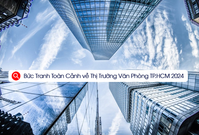 Bức Tranh Toàn Cảnh về Thị Trường Văn Phòng TP.HCM 2024 Bức Tranh Toàn Cảnh về Thị Trường Văn Phòng TP.HCM 2024